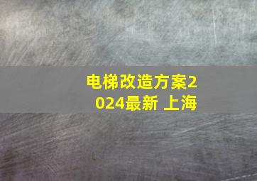 电梯改造方案2024最新 上海